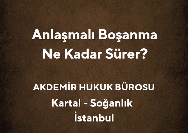 Anlaşmalı Boşanma Dosyası Kaç Haftada Sonuçlanır? | Akdemir Hukuk